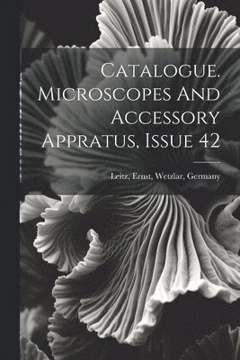 Catalogue. Microscopes And Accessory Appratus, Issue 42 1