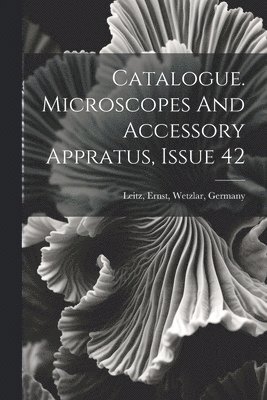 Catalogue. Microscopes And Accessory Appratus, Issue 42, Häftad