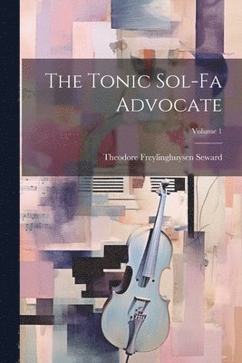 bokomslag The Tonic Sol-fa Advocate; Volume 1