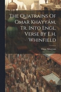 bokomslag The Quatrains Of Omar Khayym, Tr. Into Engl. Verse By E.h. Whinfield