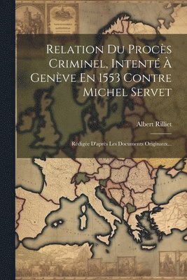 Relation Du Procs Criminel, Intent  Genve En 1553 Contre Michel Servet 1