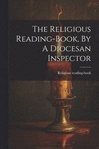 bokomslag The Religious Reading-book, By A Diocesan Inspector