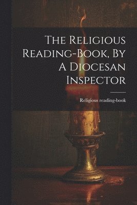 bokomslag The Religious Reading-book, By A Diocesan Inspector