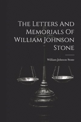William Johnson Stone - Letters And Memorials Of William Johnson Stone, Häftad