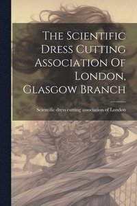 bokomslag The Scientific Dress Cutting Association Of London, Glasgow Branch