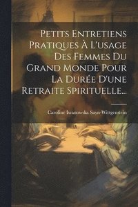 bokomslag Petits Entretiens Pratiques  L'usage Des Femmes Du Grand Monde Pour La Dure D'une Retraite Spirituelle...