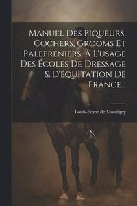 bokomslag Manuel Des Piqueurs, Cochers, Grooms Et Palefreniers,  L'usage Des coles De Dressage & D'quitation De France...