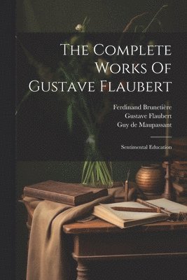 The Complete Works Of Gustave Flaubert: Sentimental Education 1