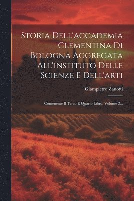 Storia Dell'accademia Clementina Di Bologna Aggregata All'instituto Delle Scienze E Dell'arti 1