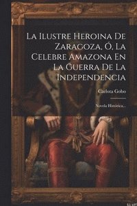 bokomslag La Ilustre Heroina De Zaragoza, , La Celebre Amazona En La Guerra De La Independencia