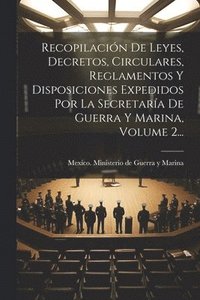 bokomslag Recopilacin De Leyes, Decretos, Circulares, Reglamentos Y Disposiciones Expedidos Por La Secretara De Guerra Y Marina, Volume 2...