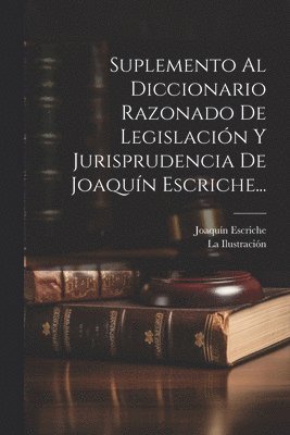 bokomslag Suplemento Al Diccionario Razonado De Legislacin Y Jurisprudencia De Joaqun Escriche...