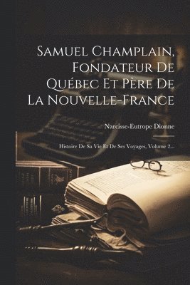 bokomslag Samuel Champlain, Fondateur De Qubec Et Pre De La Nouvelle-france