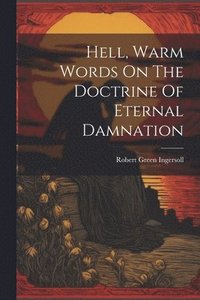 bokomslag Hell, Warm Words On The Doctrine Of Eternal Damnation