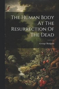 bokomslag The Human Body At The Resurrection Of The Dead