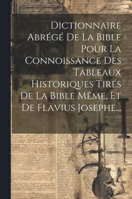 Dictionnaire Abrg De La Bible Pour La Connoissance Des Tableaux Historiques Tirs De La Bible Mme, Et De Flavius Josephe... 1