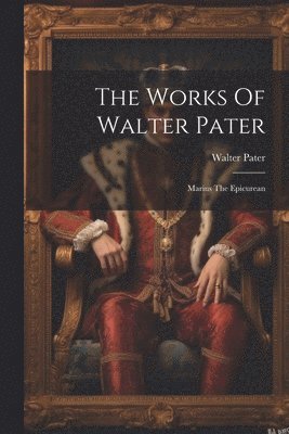 The Works Of Walter Pater: Marius The Epicurean 1