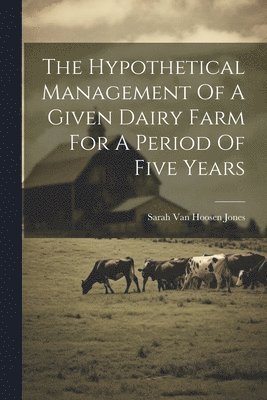 Sarah van Hoosen Jones - Hypothetical Management Of A Given Dairy Farm For A Period Of Five Years, Häftad