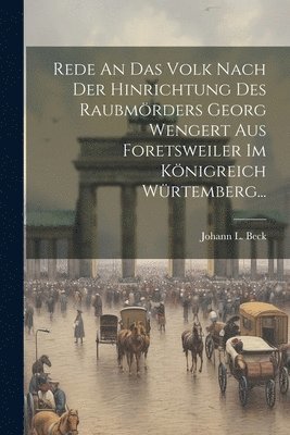 Rede An Das Volk Nach Der Hinrichtung Des Raubmrders Georg Wengert Aus Foretsweiler Im Knigreich Wrtemberg... 1