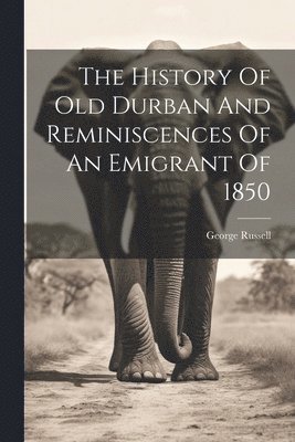 bokomslag The History Of Old Durban And Reminiscences Of An Emigrant Of 1850