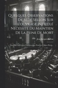 bokomslag Quelques Observations De M.de Sellon Sur L'ouvrage Intitul Ncessit Du Maintien De La Peine De Mort