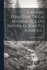 bokomslag Camino Espiritual De La Manera Que Lo Ensea El Bdo. P.s. Ignacio...
