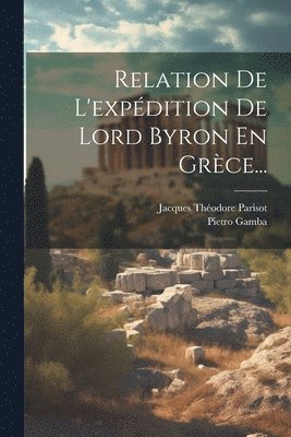 bokomslag Relation De L'expédition De Lord Byron En Grèce...