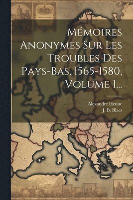 bokomslag Mmoires Anonymes Sur Les Troubles Des Pays-bas, 1565-1580, Volume 1...