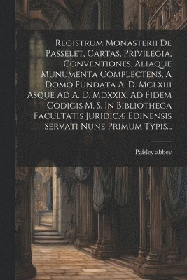 bokomslag Registrum Monasterii De Passelet, Cartas, Privilegia, Conventiones, Aliaque Munumenta Complectens, A Domo Fundata A. D. Mclxiii Asque Ad A. D. Mdxxix, Ad Fidem Codicis M. S. In Bibliotheca Facultatis