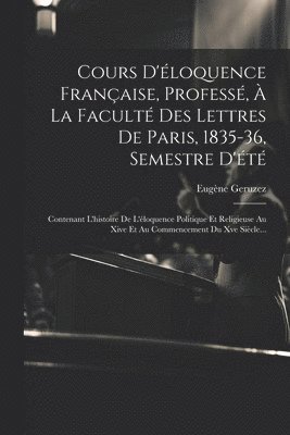 Cours D'loquence Franaise, Profess,  La Facult Des Lettres De Paris, 1835-36, Semestre D't 1