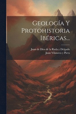 Juan Vilanova Y Piera, Juan De Dios De La Rada Y Delgado - Geología Y Protohistoria Ibéricas..., Häftad