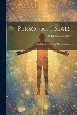 bokomslag Personal Ideals; or, Man as he is and may Become ..