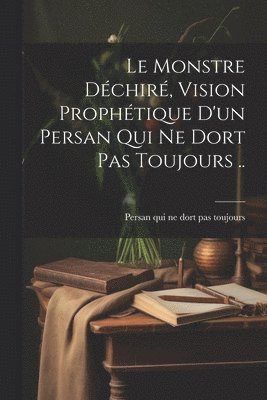 Le Monstre dchir, vision prophtique d'un persan qui ne dort pas toujours .. 1