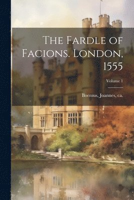 The Fardle of Facions. London, 1555; Volume 1 1