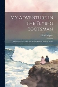 bokomslag My Adventure in the Flying Scotsman; a Romance of London and North-Western Railway Shares