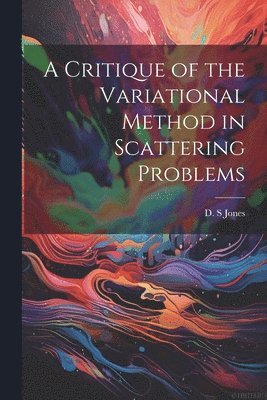 A Critique of the Variational Method in Scattering Problems 1