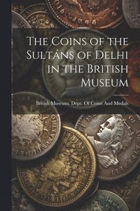 bokomslag Coins of the Sultáns of Delhi in the British Museum