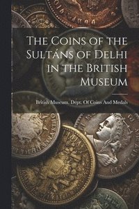 bokomslag The Coins of the Sultns of Delhi in the British Museum