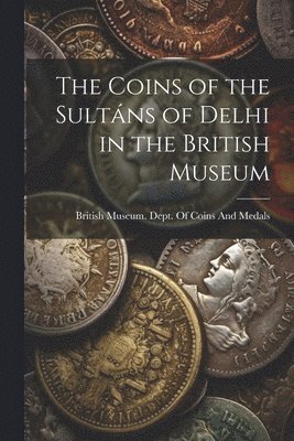 bokomslag Coins of the Sultáns of Delhi in the British Museum