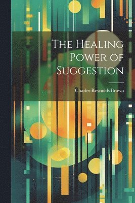 bokomslag The Healing Power of Suggestion