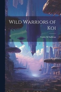 bokomslag Wild Warriors of Koi