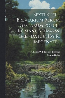 Sexti Rufi ... Breviarium Rerum Gestarum Populi Romani, Ad Mm.Ss. Emendatum [By R. Mecenate]. 1