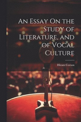 An Essay On the Study of Literature, and of Vocal Culture 1