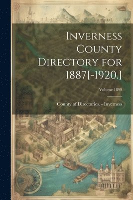 bokomslag Inverness County Directory for 1887[-1920.]; Volume 1899