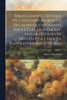 bokomslag Bibliographie critique de l'histoire des routes des Alpes occidentales sous l'État de Piémont-Savoie (XVIIe-XVIIe siècles) et a l'époque Napoléonienne (1796-1815)