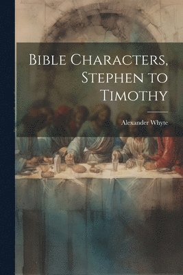 bokomslag Bible Characters, Stephen to Timothy
