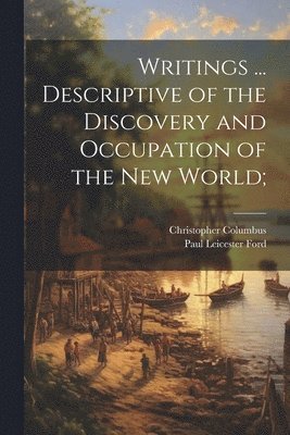 Writings ... Descriptive of the Discovery and Occupation of the new World; 1