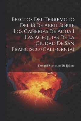 bokomslag Efectos Del Terremoto Del 18 De Abril Sobre Los Caerias De Agua I Las Acequias De La Ciudad De San Francisco (California)