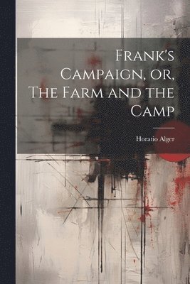 Frank's Campaign, or, The Farm and the Camp 1