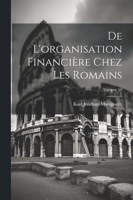 bokomslag De l'organisation financire chez les Romains; Volume 10